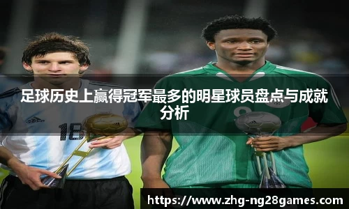 足球历史上赢得冠军最多的明星球员盘点与成就分析